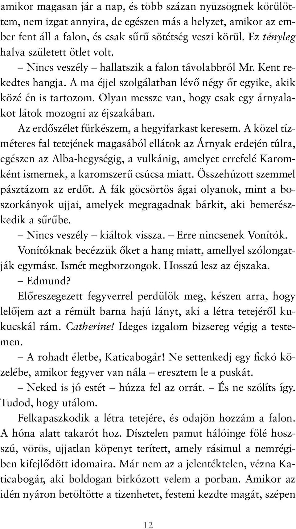 Olyan messze van, hogy csak egy árnyalakot látok mozogni az éjszakában. Az erdőszélet fürkészem, a hegyifarkast keresem.