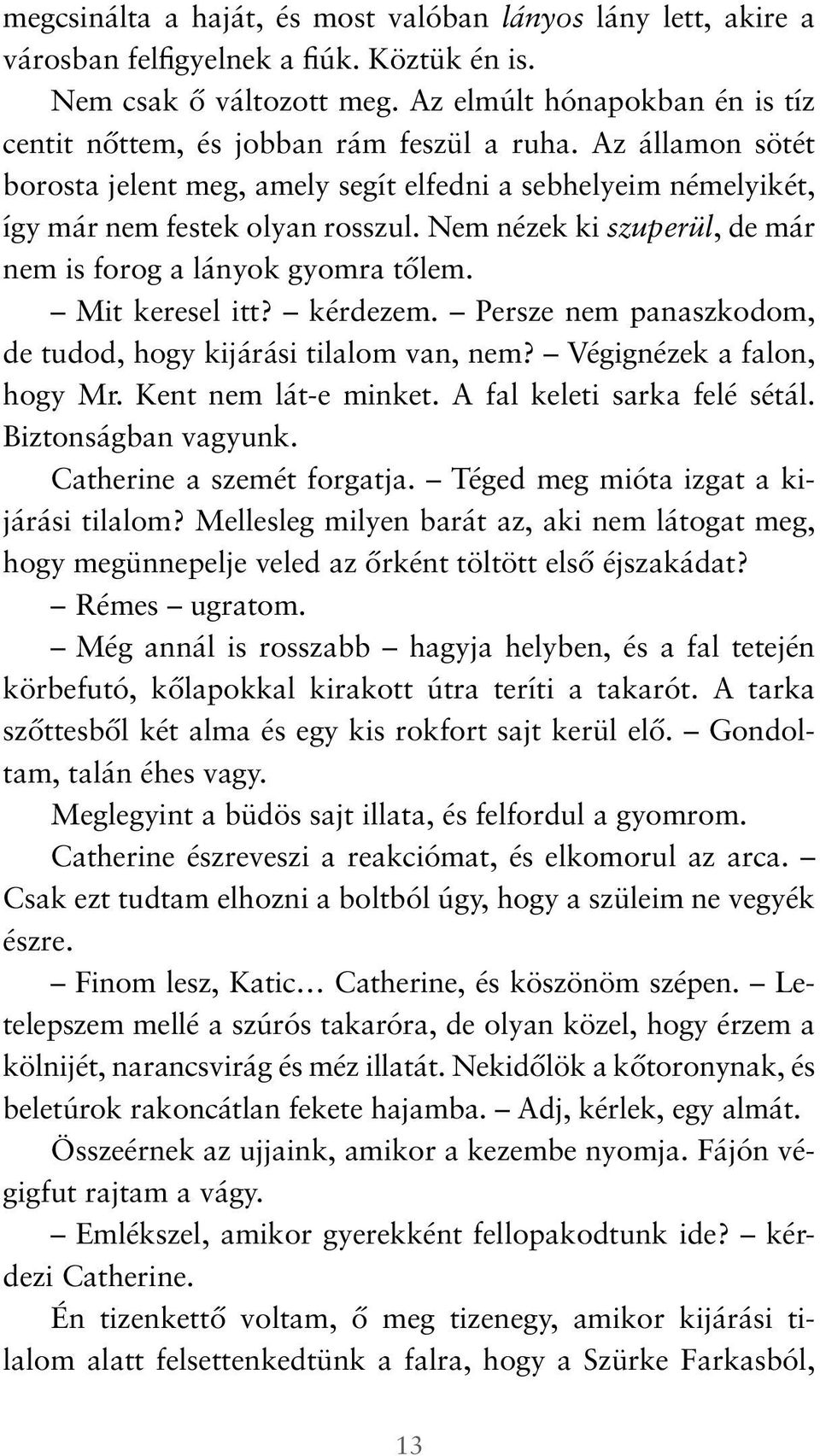 Nem nézek ki szuperül, de már nem is forog a lányok gyomra tőlem. Mit keresel itt? kérdezem. Persze nem panaszkodom, de tudod, hogy kijárási tilalom van, nem? Végignézek a falon, hogy Mr.