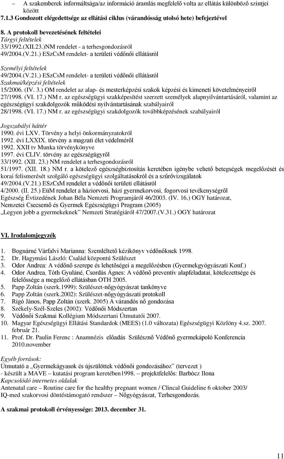 ) ESzCsM rendelet- a területi védőnői ellátásról Személyi feltételek 49/2004.(V.21.) ESzCsM rendelet- a területi védőnői ellátásról Szakmai/képzési feltételek 15/2006. (IV. 3.