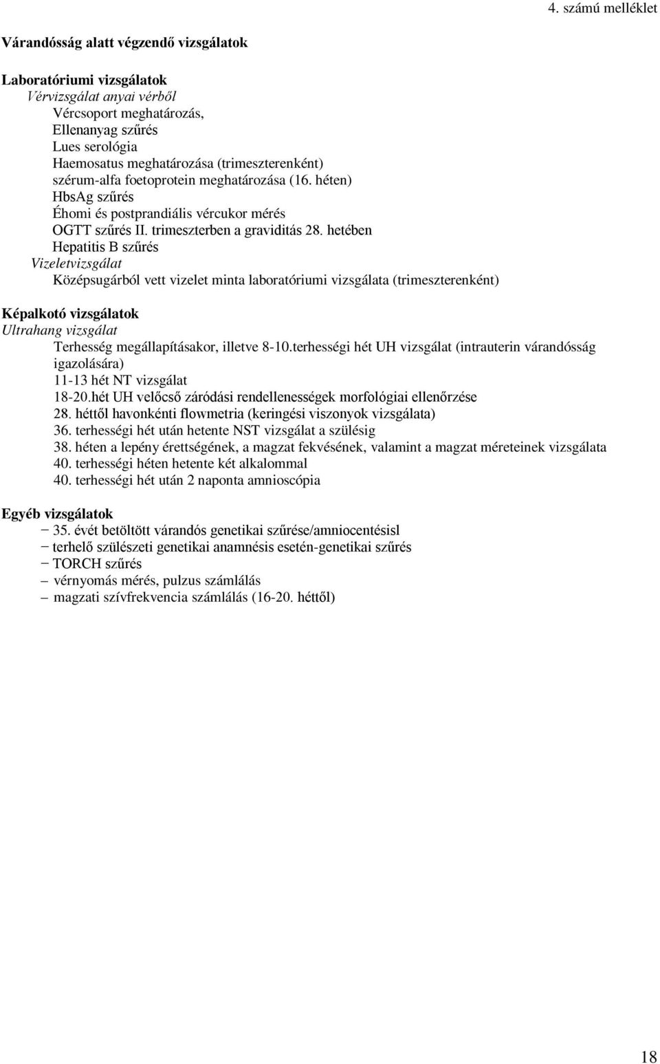 hetében Hepatitis B szűrés Vizeletvizsgálat Középsugárból vett vizelet minta laboratóriumi vizsgálata (trimeszterenként) Képalkotó vizsgálatok Ultrahang vizsgálat Terhesség megállapításakor, illetve