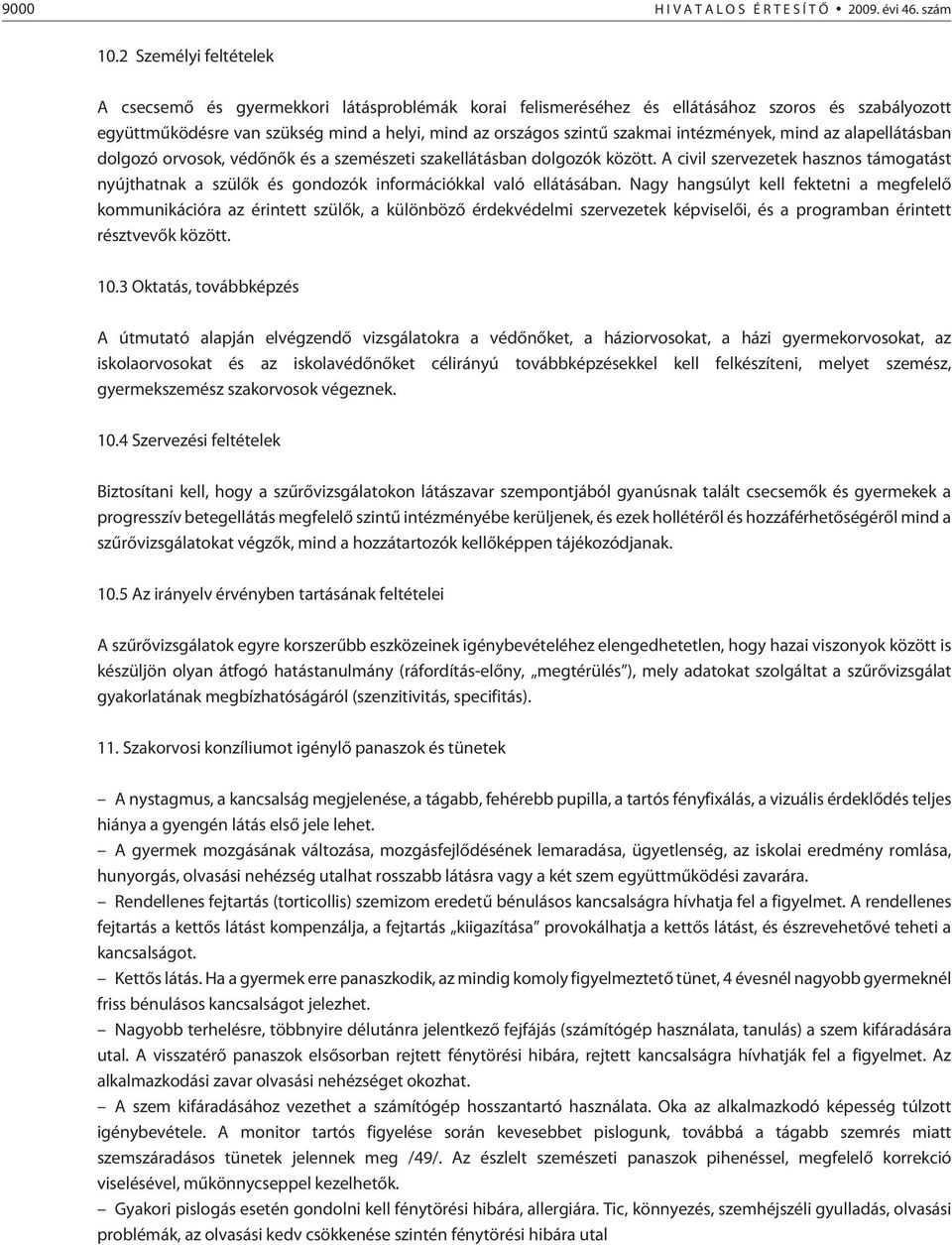 intézmények, mind az alapellátásban dolgozó orvosok, védõnõk és a szemészeti szakellátásban dolgozók között.