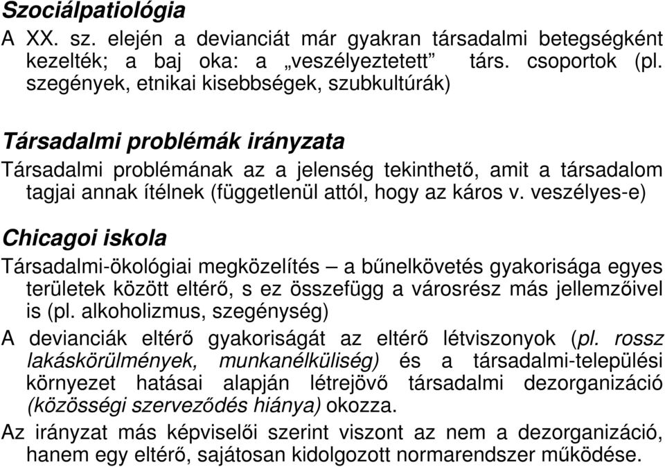 v. veszélyes-e) Chicagoi iskola Társadalmi-ökológiai megközelítés a bőnelkövetés gyakorisága egyes területek között eltérı, s ez összefügg a városrész más jellemzıivel is (pl.