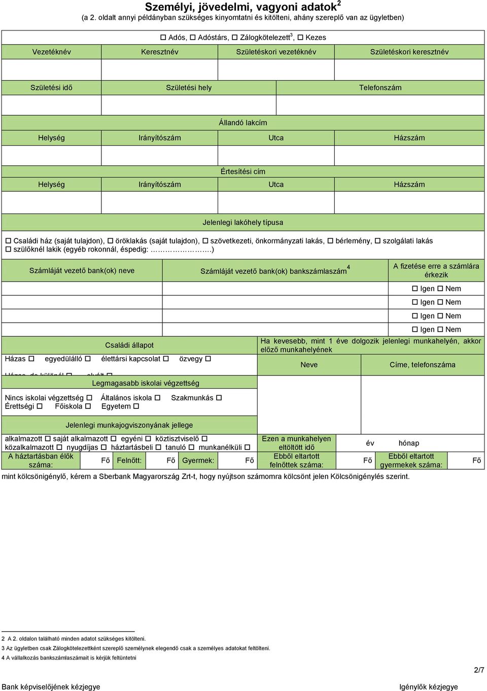 keresztnév Születési idő Születési hely Telefonszám Állandó lakcím Helység Irányítószám Utca Házszám Értesítési cím Helység Irányítószám Utca Házszám Jelenlegi lakóhely típusa Családi ház (saját