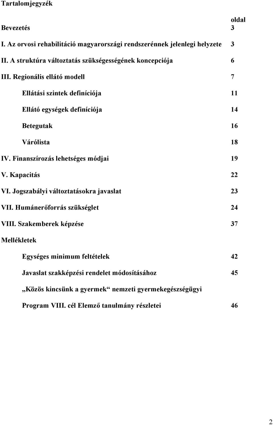 Regionális ellátó modell 7 Ellátási szintek definíciója 11 Ellátó egységek definíciója 14 Betegutak 16 Várólista 18 IV. Finanszírozás lehetséges módjai 19 V.