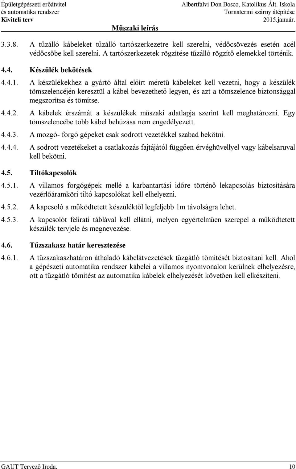 4.1. A készülékekhez a gyártó által előírt méretű kábeleket kell vezetni, hogy a készülék tömszelencéjén keresztül a kábel bevezethető legyen, és azt a tömszelence biztonsággal megszorítsa és tömítse.