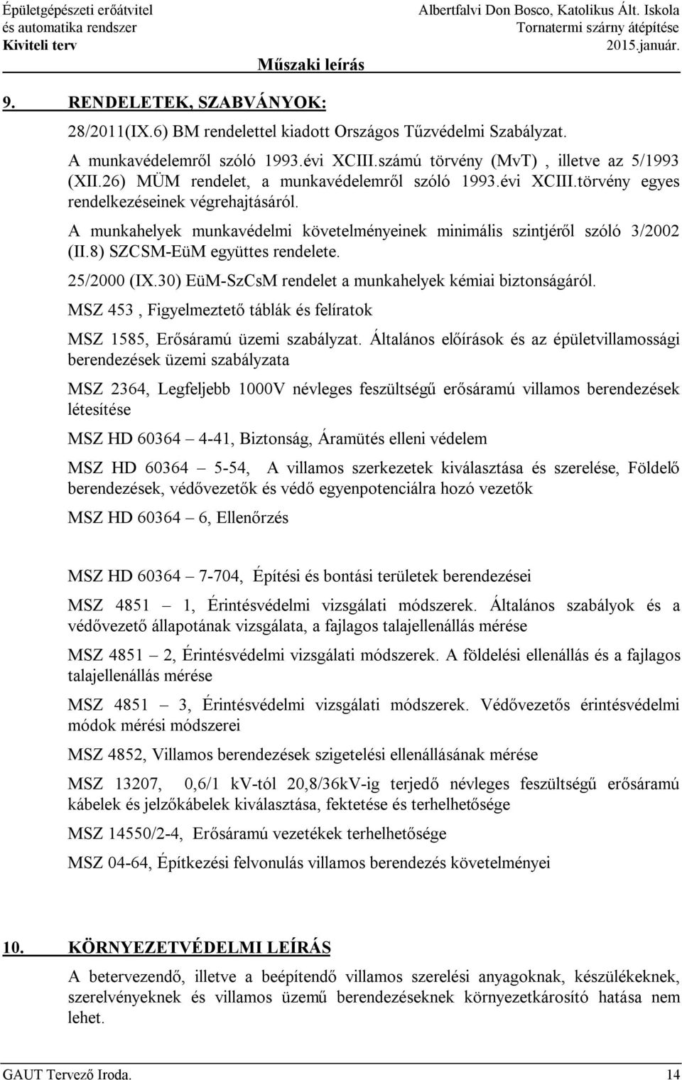 A munkahelyek munkavédelmi követelményeinek minimális szintjéről szóló 3/2002 (II.8) SZCSM-EüM együttes rendelete. 25/2000 (IX.30) EüM-SzCsM rendelet a munkahelyek kémiai biztonságáról.