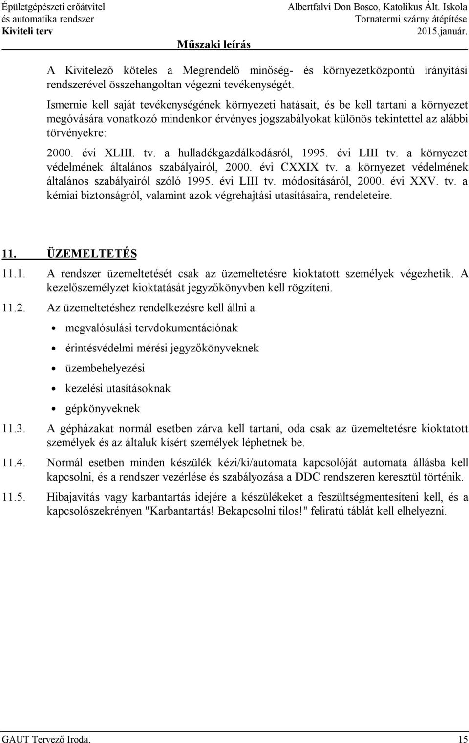Ismernie kell saját tevékenységének környezeti hatásait, és be kell tartani a környezet megóvására vonatkozó mindenkor érvényes jogszabályokat különös tekintettel az alábbi törvényekre: 2000.