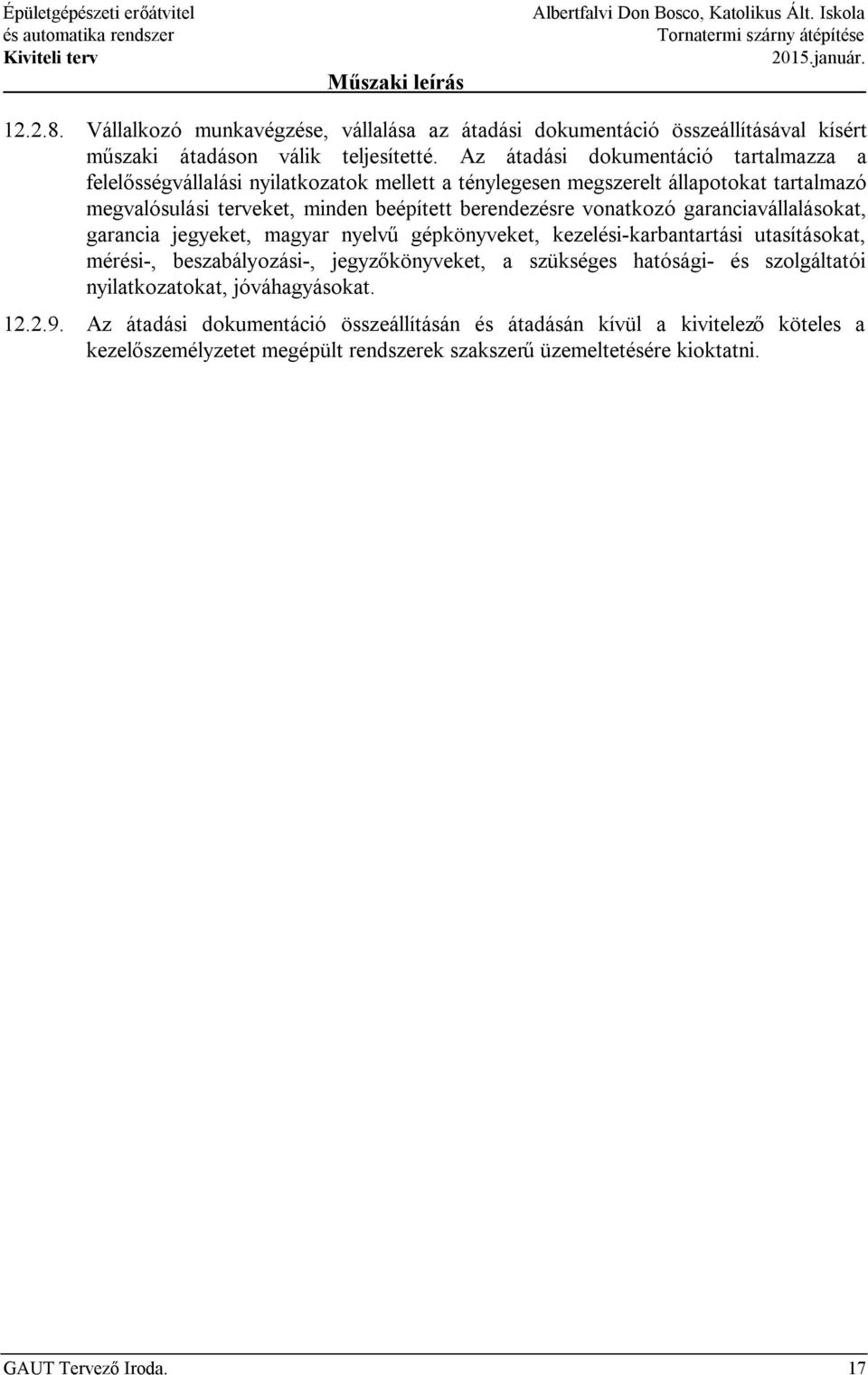 Az átadási dokumentáció tartalmazza a felelősségvállalási nyilatkozatok mellett a ténylegesen megszerelt állapotokat tartalmazó megvalósulási terveket, minden beépített berendezésre vonatkozó
