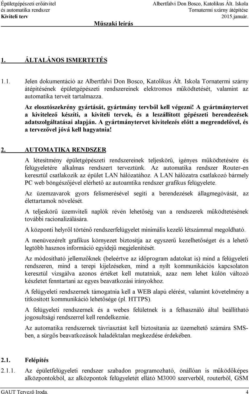 A gyártmánytervet a kivitelező készíti, a kiviteli tervek, és a leszállított gépészeti berendezések adatszolgáltatásai alapján.