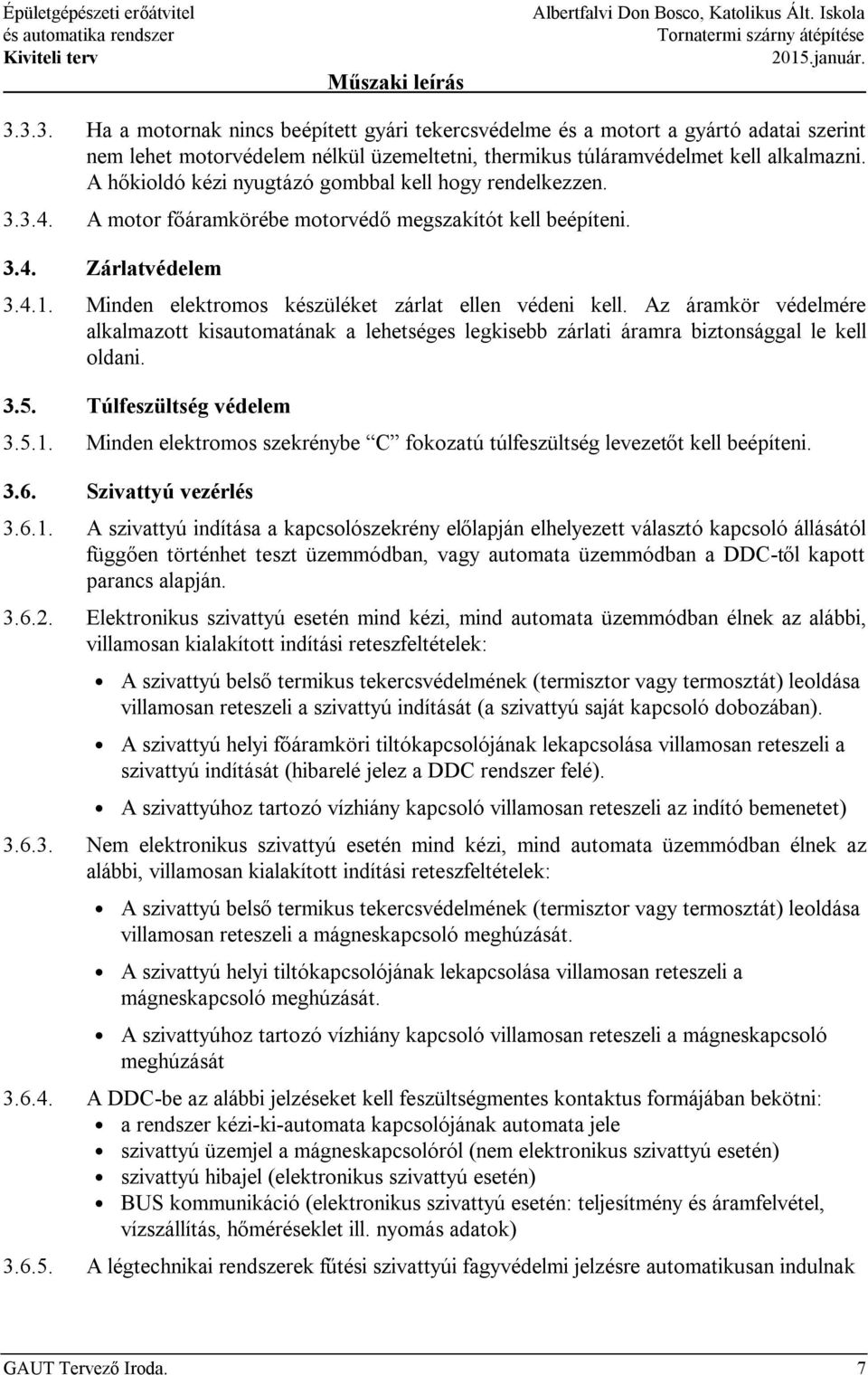 A hőkioldó kézi nyugtázó gombbal kell hogy rendelkezzen. 3.3.4. A motor főáramkörébe motorvédő megszakítót kell beépíteni. 3.4. Zárlatvédelem 3.4.1.