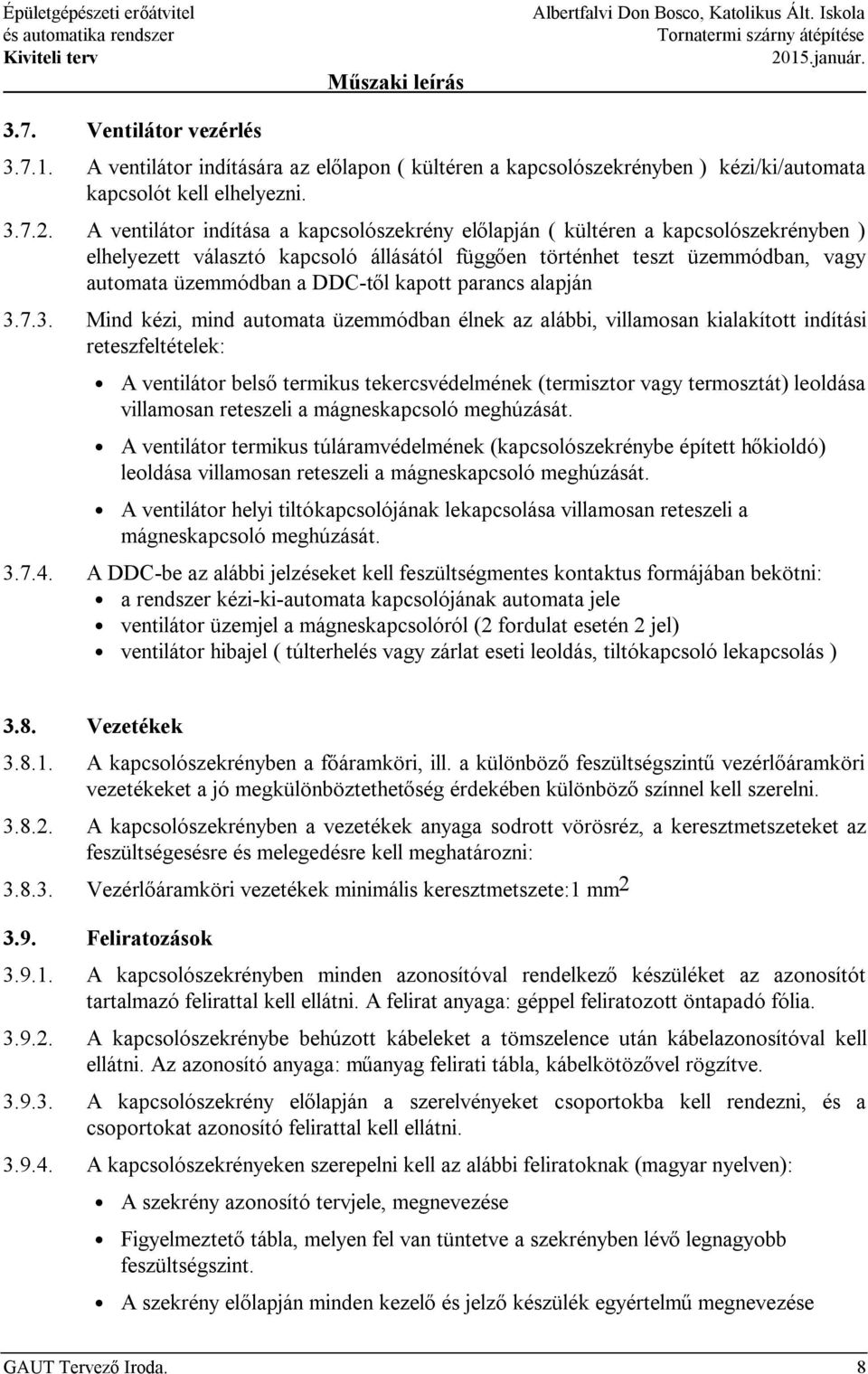 A ventilátor indítása a kapcsolószekrény előlapján ( kültéren a kapcsolószekrényben ) elhelyezett választó kapcsoló állásától függően történhet teszt üzemmódban, vagy automata üzemmódban a DDC-től
