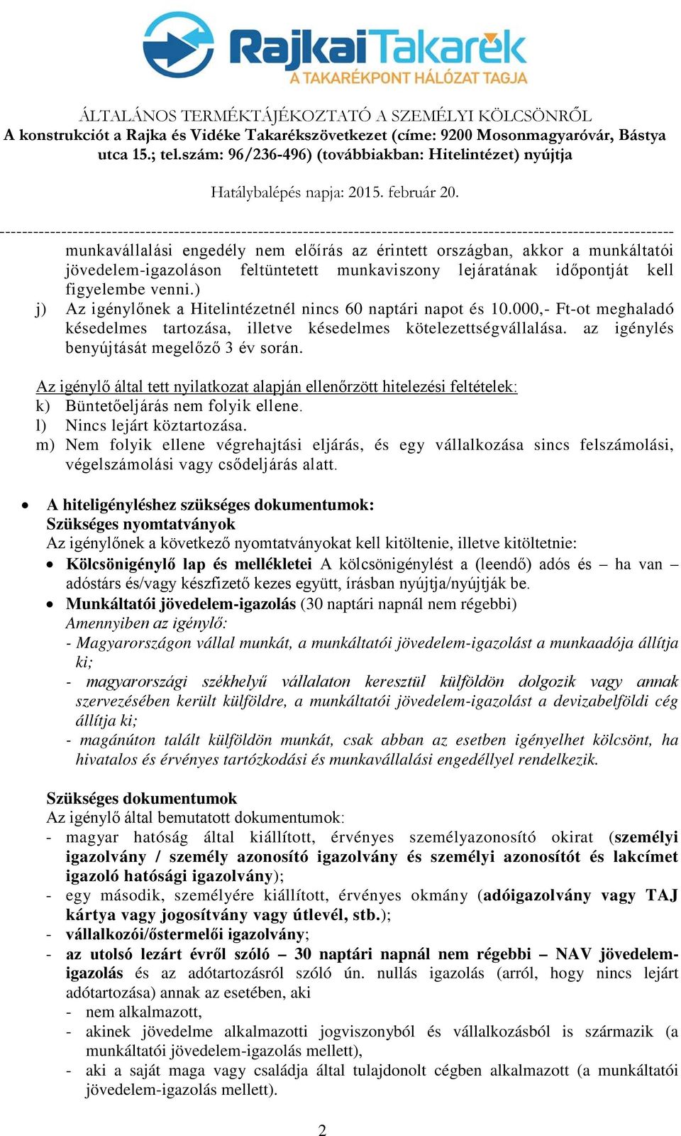 Az igénylő által tett nyilatkozat alapján ellenőrzött hitelezési feltételek: k) Büntetőeljárás nem folyik ellene. l) Nincs lejárt köztartozása.