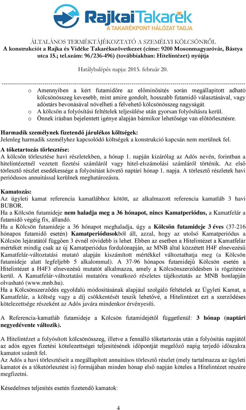 Harmadik személynek fizetendő járulékos költségek: Jelenleg harmadik személyhez kapcsolódó költségek a konstrukció kapcsán nem merülnek fel.