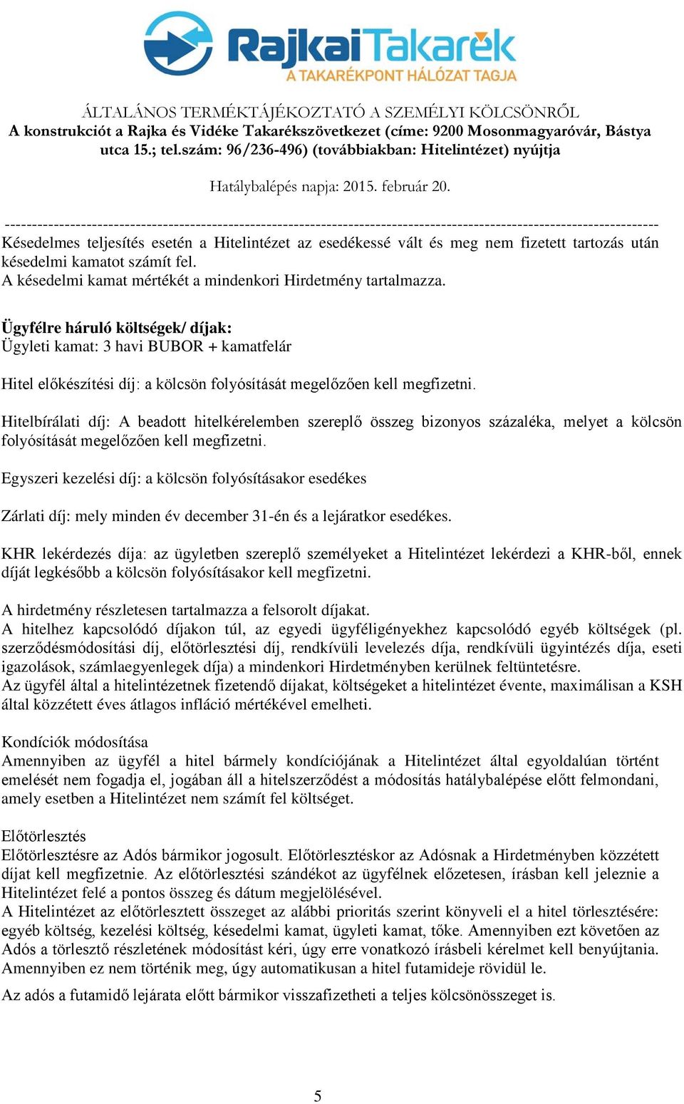 Hitelbírálati díj: A beadott hitelkérelemben szereplő összeg bizonyos százaléka, melyet a kölcsön folyósítását megelőzően kell megfizetni.