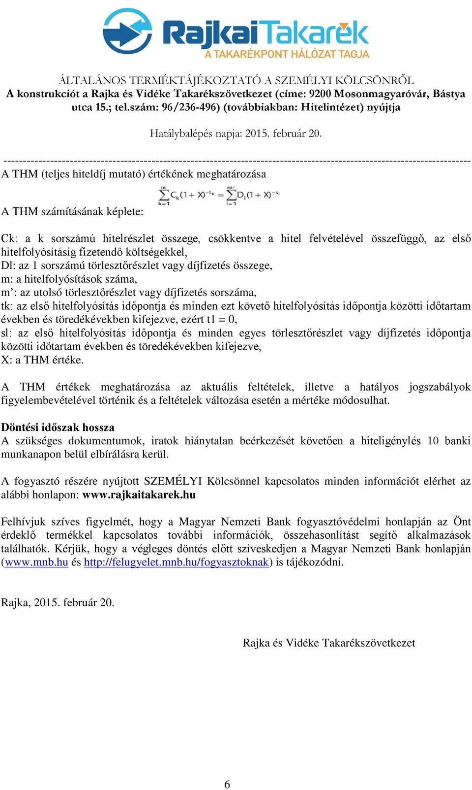 időpontja és minden ezt követő hitelfolyósítás időpontja közötti időtartam években és töredékévekben kifejezve, ezért t1 = 0, sl: az első hitelfolyósítás időpontja és minden egyes törlesztőrészlet