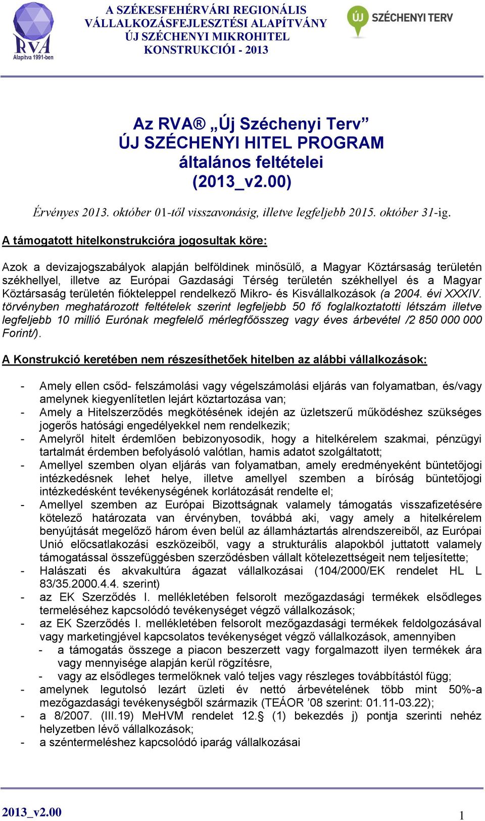 székhellyel és a Magyar Köztársaság területén fiókteleppel rendelkező Mikro- és Kisvállalkozások (a 2004. évi XXXIV.