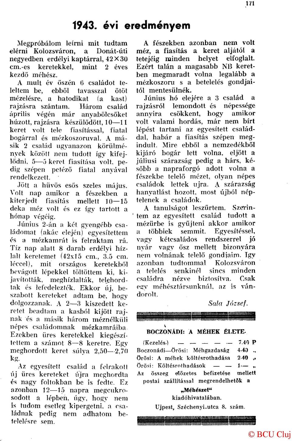 Három család április végén már anyabölcsőket húzott, rajzásra készülődött, 10 11 keret volt tele Hasítással, fiatal bogárral és mézkoszoruval.