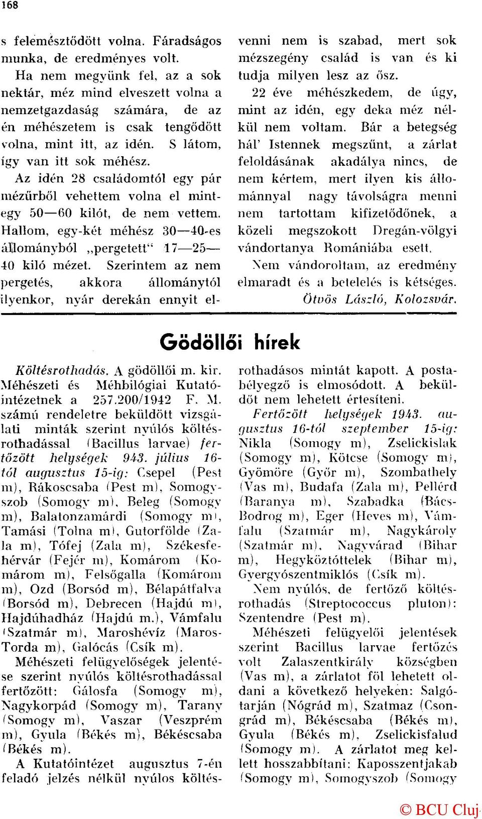 Az idén 28 családomtól egy pár mézűrből vehettem volna el mintegy 50 60 kilót, de nem vettem. Hallom, egy-két méhész 30 40-es állományból pergetett" 17 25 40 kiló mézet.