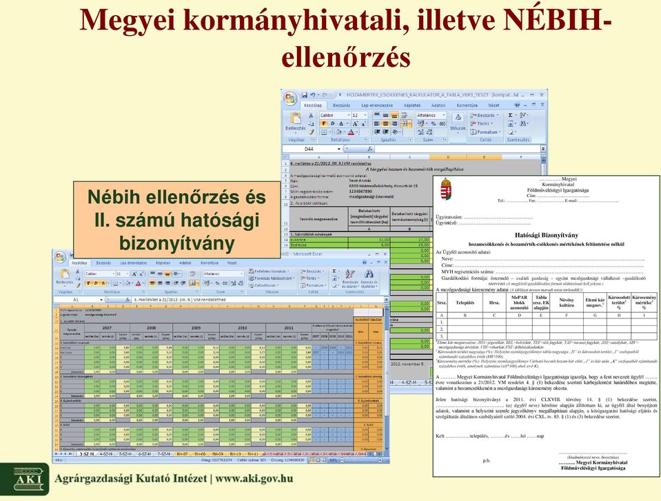 MVH regisztrációs száma: Gazdálkodási formája: őstermelő családi gazdaság egyéni mezőgazdasági vállalkozó gazdálkodó szervezet (A megfelelő gazdálkodási formát aláhúzással kell jelezni.
