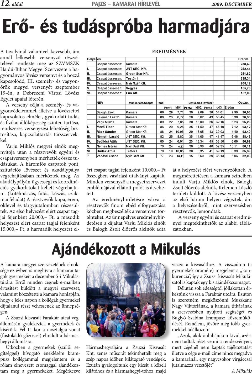 A verseny célja a személy- és vagyonvédelemmel, illetve a lövészettel kapcsolatos elmélet, gyakorlati tudás és fizikai állóképesség szinten tartása, rendszeres versenyzési lehetőség biztosítása,