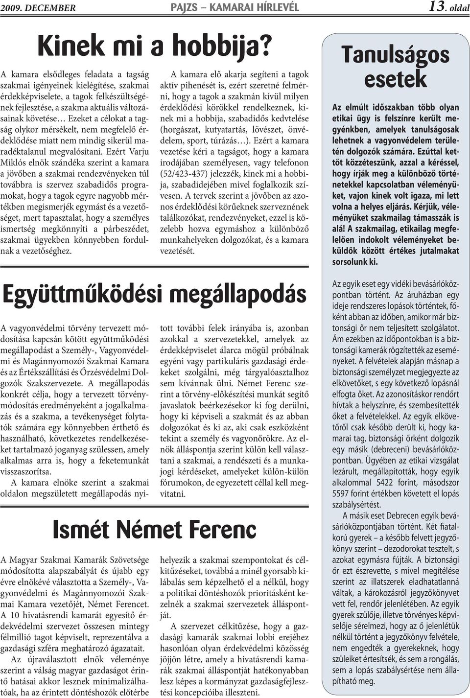 tagság olykor mérsékelt, nem megfelelő érdeklődése miatt nem mindig sikerül maradéktalanul megvalósítani.