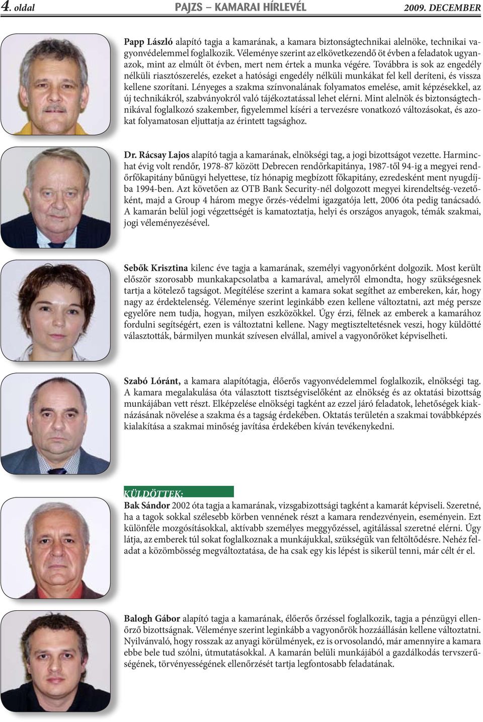 Továbbra is sok az engedély nélküli riasztószerelés, ezeket a hatósági engedély nélküli munkákat fel kell deríteni, és vissza kellene szorítani.