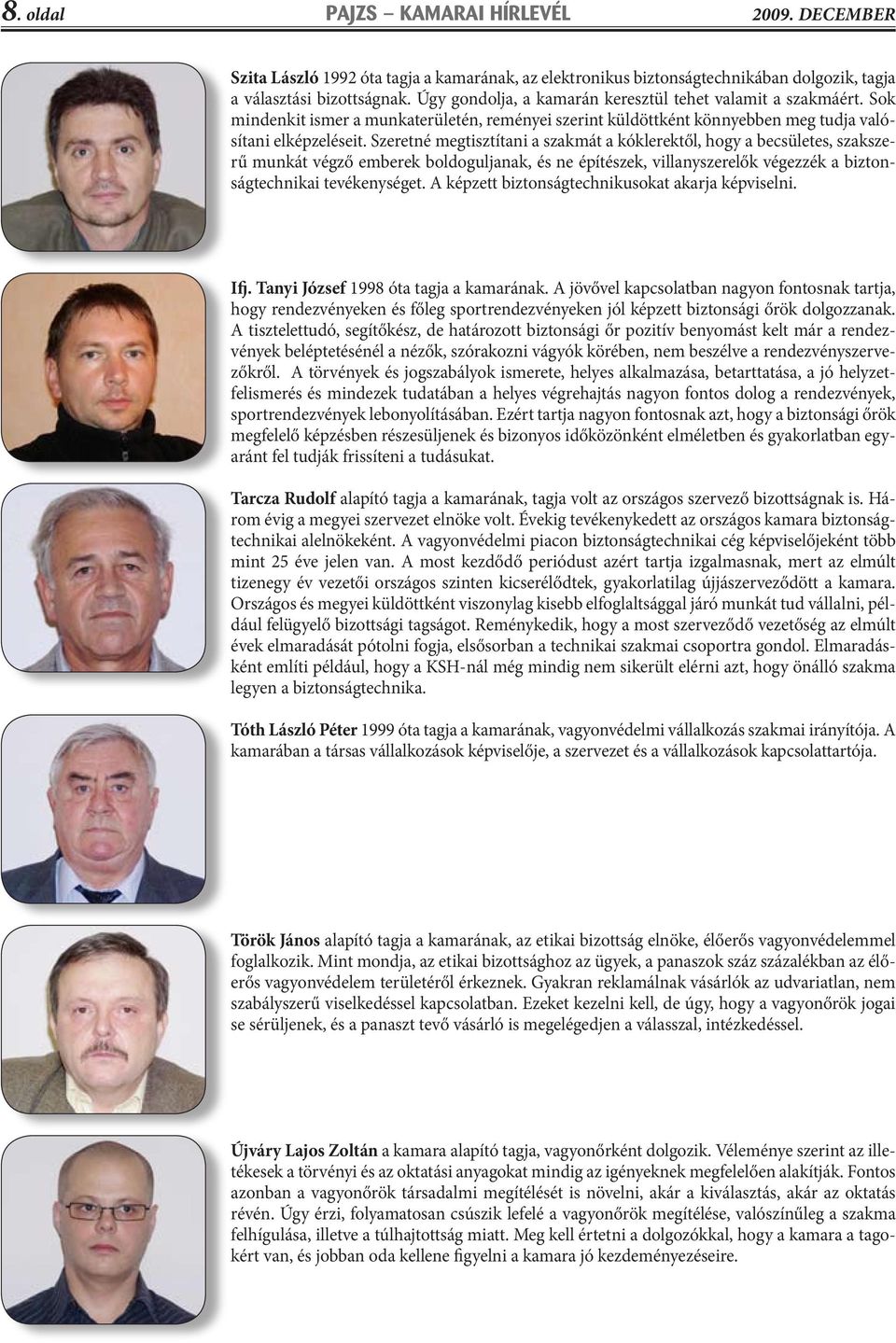 Szeretné megtisztítani a szakmát a kóklerektől, hogy a becsületes, szakszerű munkát végző emberek boldoguljanak, és ne építészek, villanyszerelők végezzék a biztonságtechnikai tevékenységet.