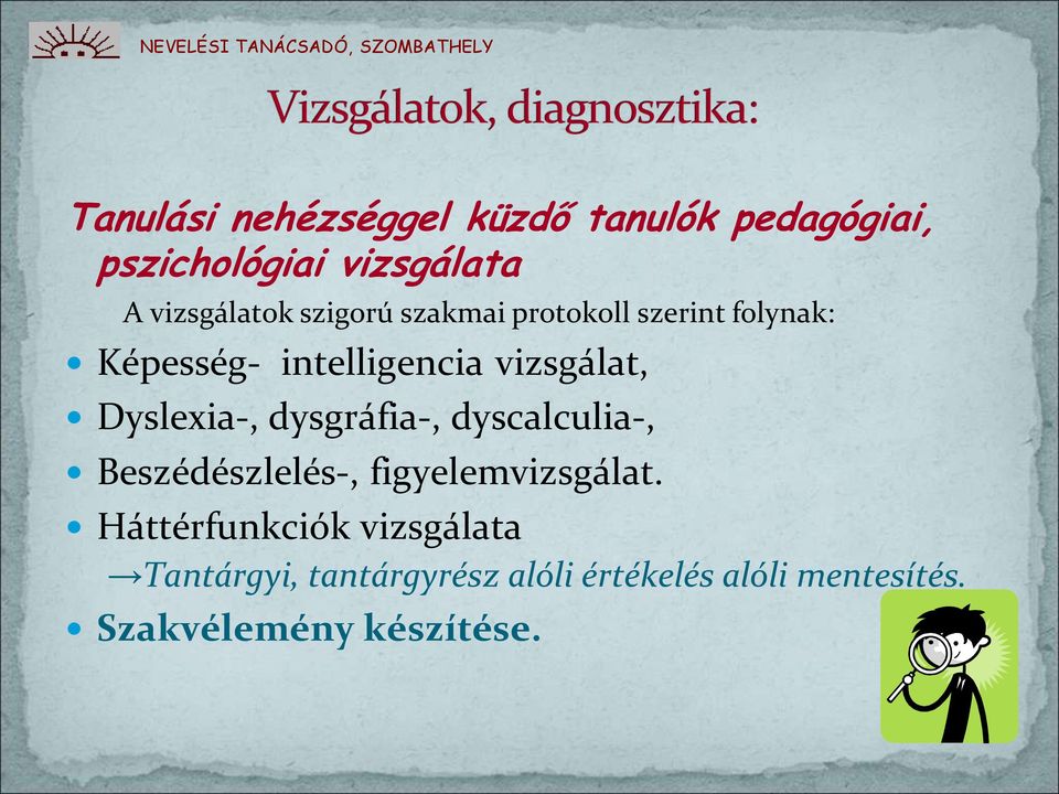 Dyslexia-, dysgráfia-, dyscalculia-, Beszédészlelés-, figyelemvizsgálat.