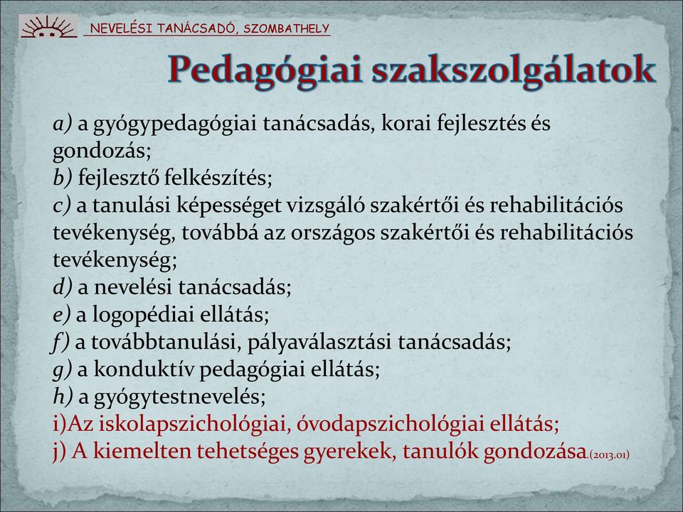 tanácsadás; e) a logopédiai ellátás; f) a továbbtanulási, pályaválasztási tanácsadás; g) a konduktív pedagógiai ellátás; h)