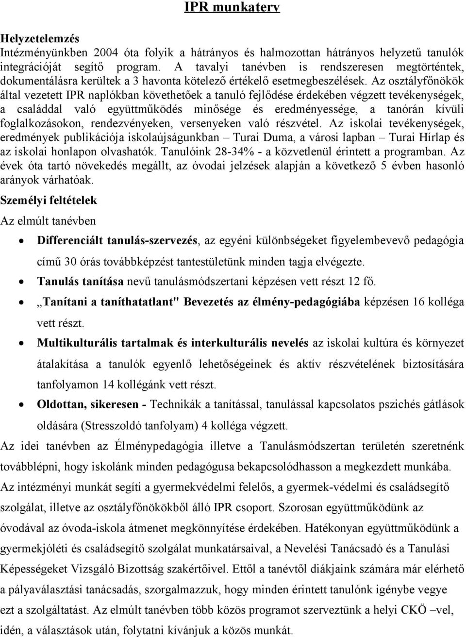 Az osztályfőnökök által vezetett IPR naplókban követhetőek a tanuló fejlődése érdekében végzett tevékenységek, a családdal való együttműködés minősége és eredményessége, a tanórán kívüli