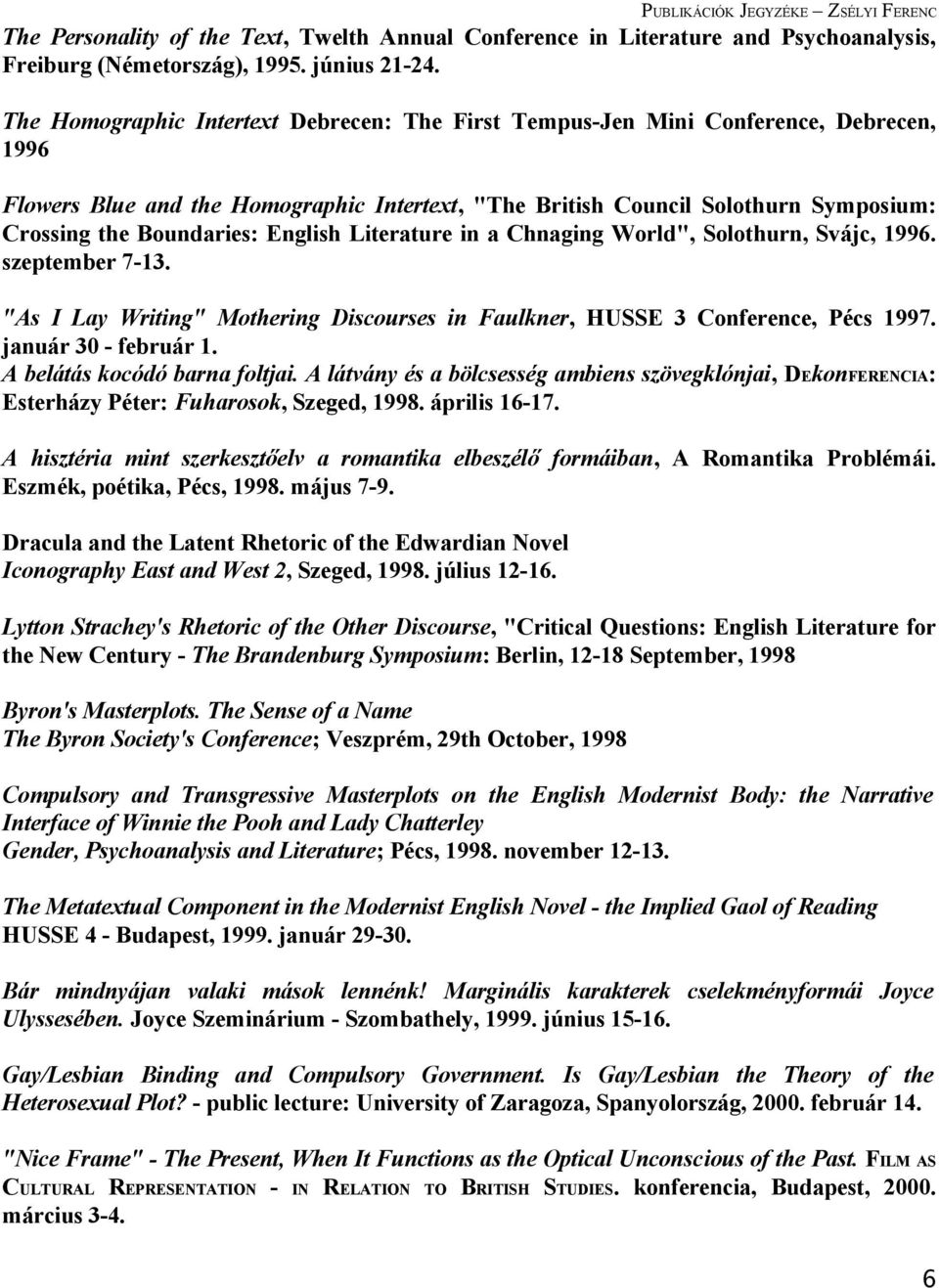 English Literature in a Chnaging World", Solothurn, Svájc, 1996. szeptember 7-13. "As I Lay Writing" Mothering Discourses in Faulkner, HUSSE 3 Conference, Pécs 1997. január 30 - február 1.