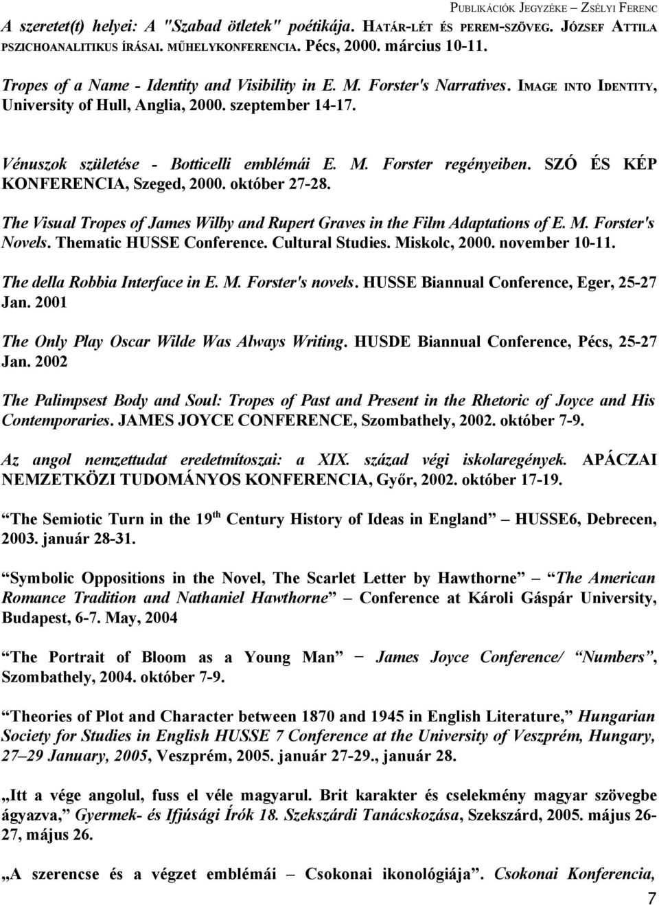 SZÓ ÉS KÉP KONFERENCIA, Szeged, 2000. október 27-28. The Visual Tropes of James Wilby and Rupert Graves in the Film Adaptations of E. M. Forster's Novels. Thematic HUSSE Conference. Cultural Studies.