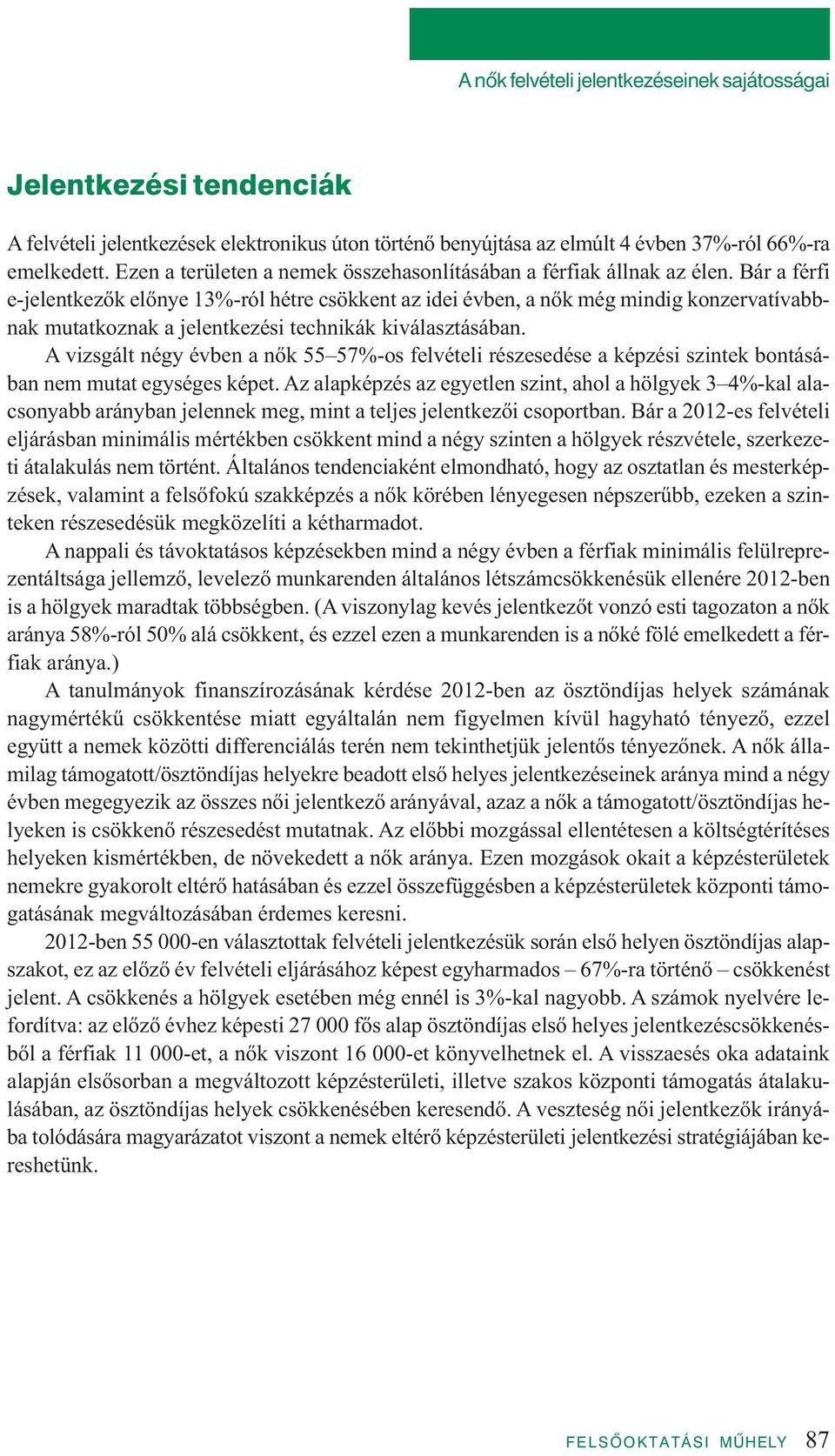 Bár a férfi e-je lent ke zők elő nye 13%-ról hét re csök kent az idei év ben, a nők még min dig kon zer va tí vabb - nak mutatkoznak a jelentkezési technikák kiválasztásában.