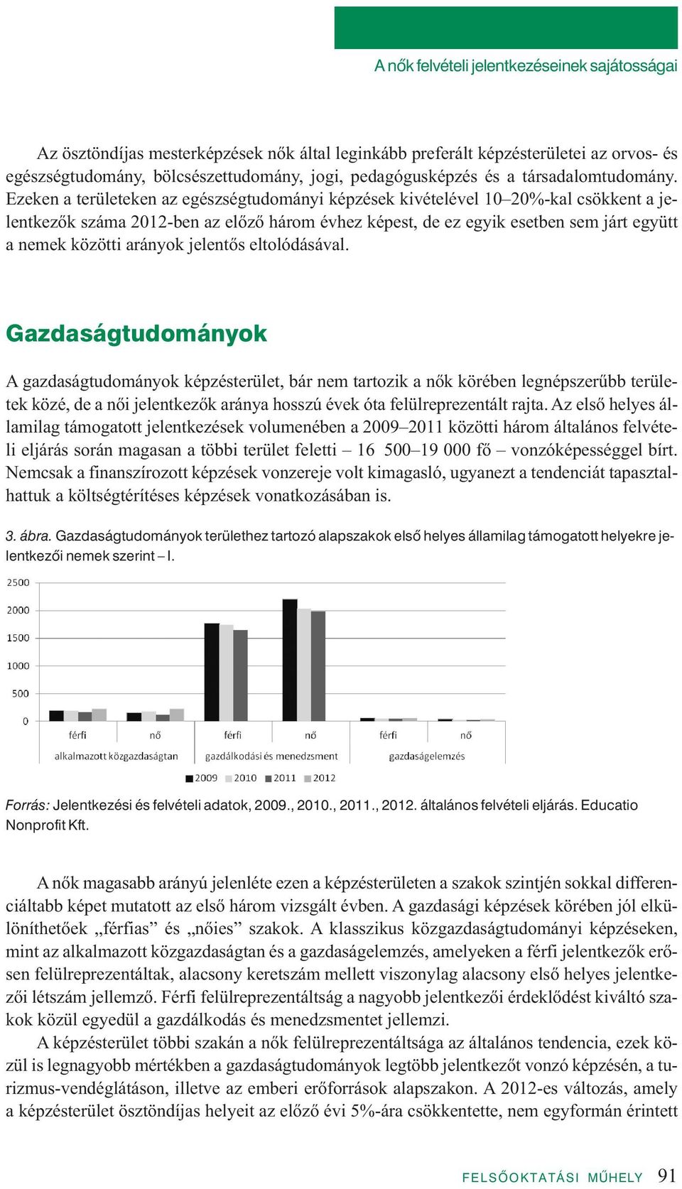 Ezeken a területeken az egészségtudományi képzések kivételével 10 20%-kal csökkent a jelent ke zők szá ma 2012-ben az elő ző há rom év hez ké pest, de ez egyik eset ben sem járt együtt a nemek