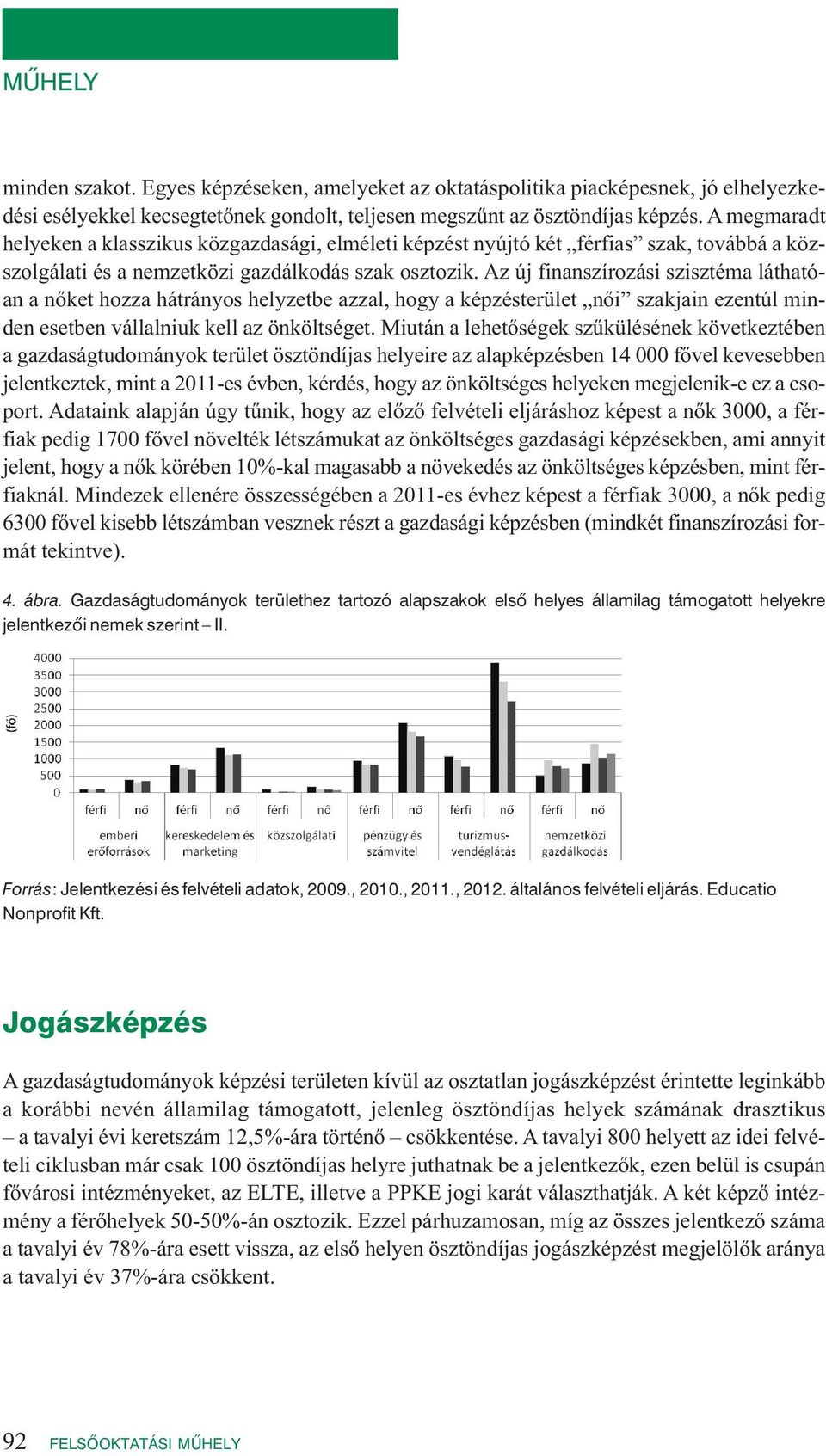 Az új finanszírozási szisztéma láthatóan a nőket hozza hátrányos helyzetbe azzal, hogy a képzésterület női szakjain ezentúl minden esetben vállalniuk kell az önköltséget.