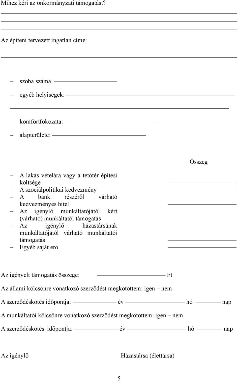 kedvezmény A bank részéről várható kedvezményes hitel Az igénylő munkáltatójától kért (várható) munkáltatói támogatás Az igénylő házastársának munkáltatójától várható