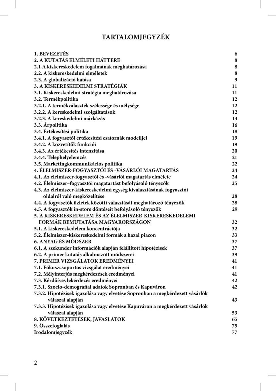 3. Árpolitika 16 3.4. Értékesítési politika 18 3.4.1. A fogyasztói értékesítési csatornák modelljei 19 3.4.2. A közvetítők funkciói 19 3.4.3. Az értékesítés intenzitása 20 3.4.4. Telephelyelemzés 21 3.