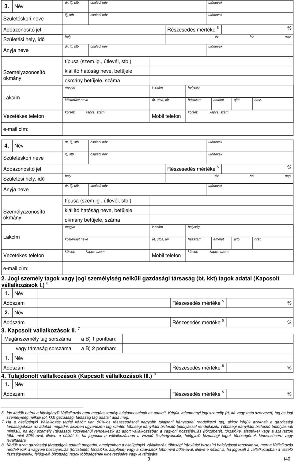 Jogi személy tagok vagy jogi személyiség nélküli gazdasági társaság (bt, kkt) tagok adatai (Kapcsolt vállalkozások I.) 6 Adószám Részesedés mértéke 5 % 2. Név Adószám Részesedés mértéke 5 % 3.