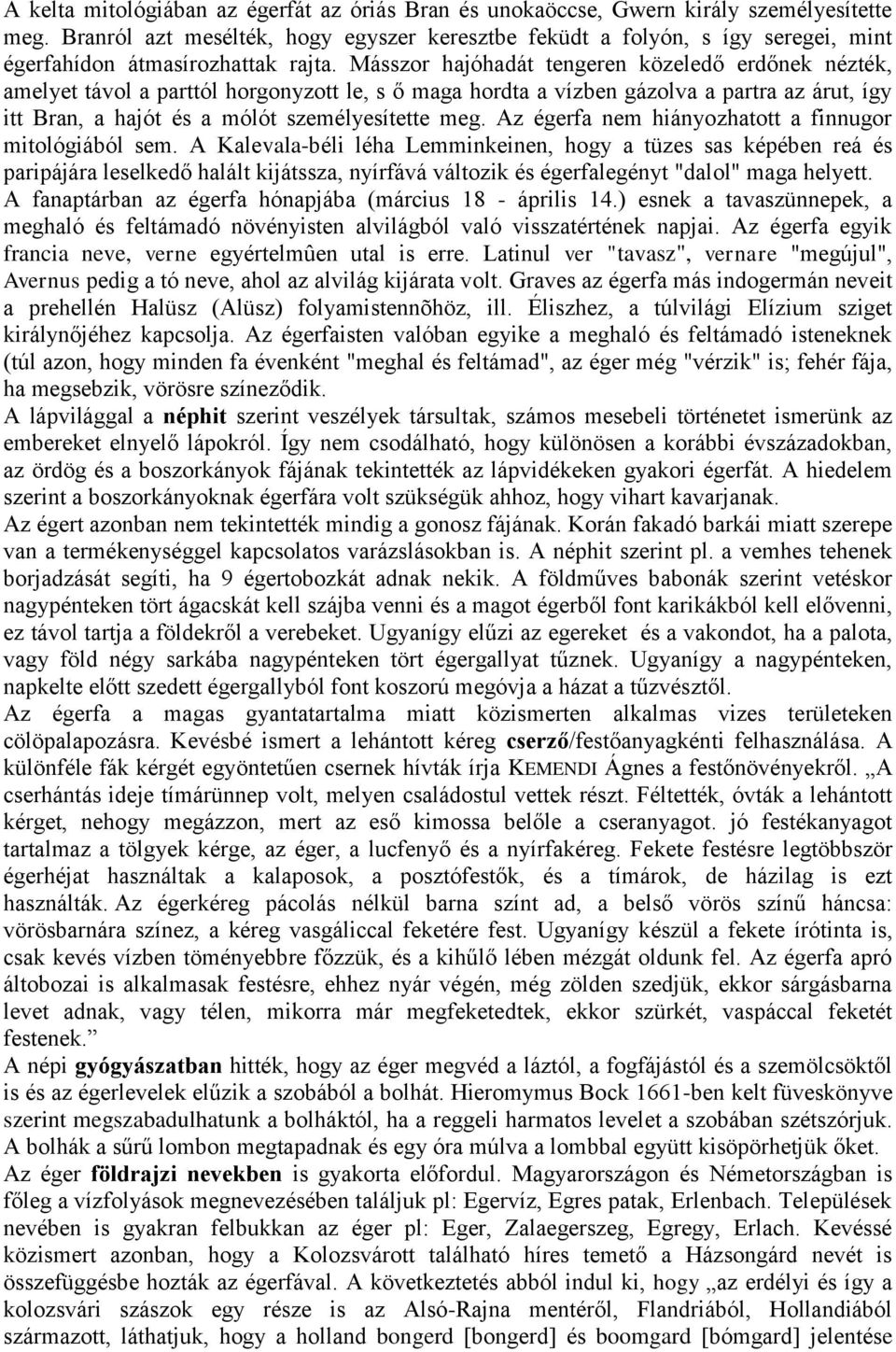 Másszor hajóhadát tengeren közeledő erdőnek nézték, amelyet távol a parttól horgonyzott le, s ő maga hordta a vízben gázolva a partra az árut, így itt Bran, a hajót és a mólót személyesítette meg.