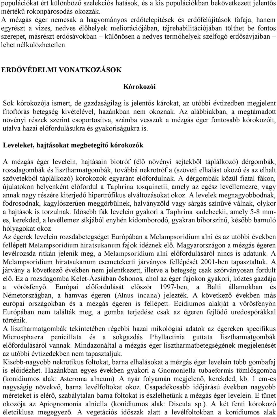 erdősávokban különösen a nedves termőhelyek szélfogó erdősávjaiban lehet nélkülözhetetlen.