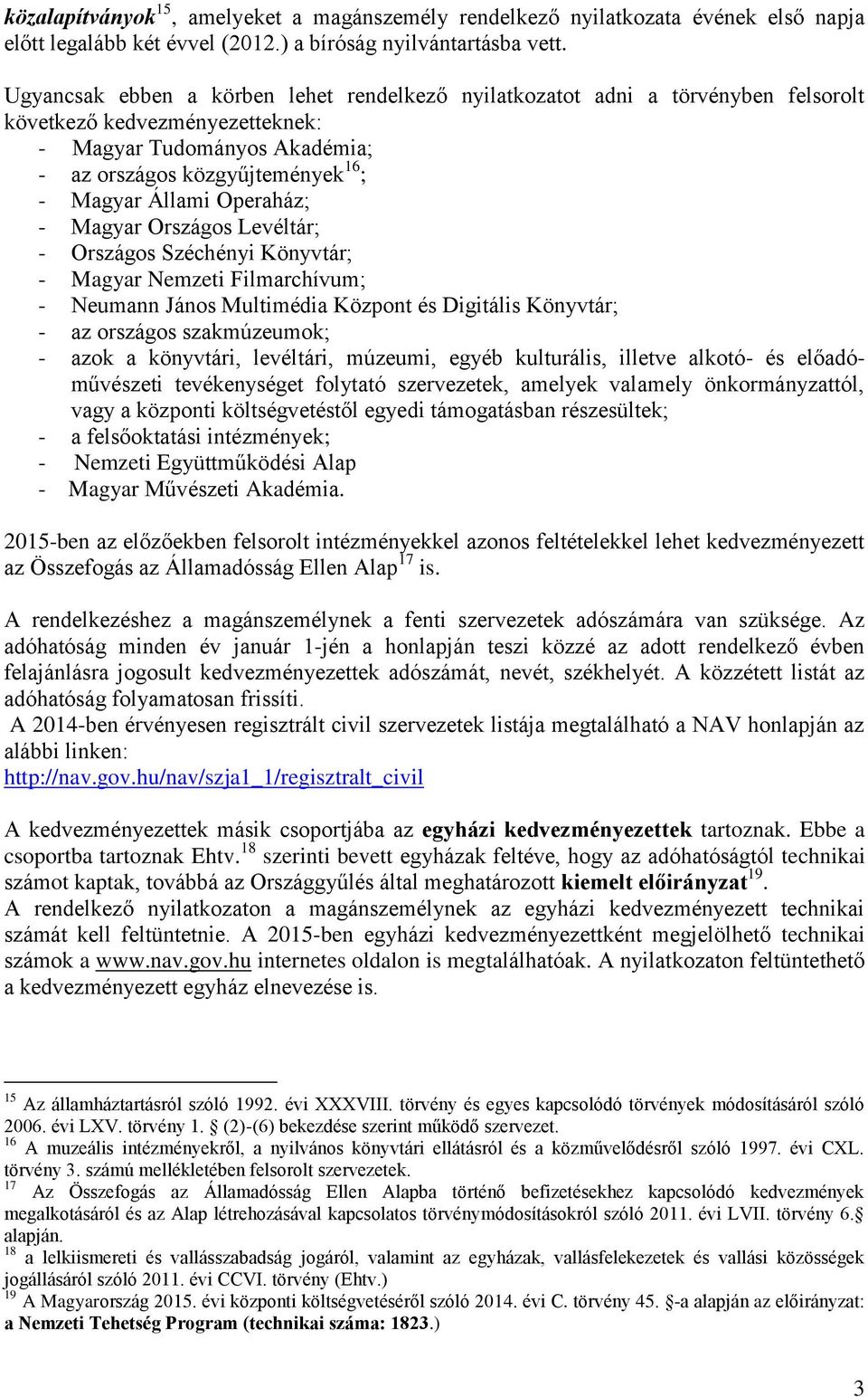 Operaház; - Magyar Országos Levéltár; - Országos Széchényi Könyvtár; - Magyar Nemzeti Filmarchívum; - Neumann János Multimédia Központ és Digitális Könyvtár; - az országos szakmúzeumok; - azok a