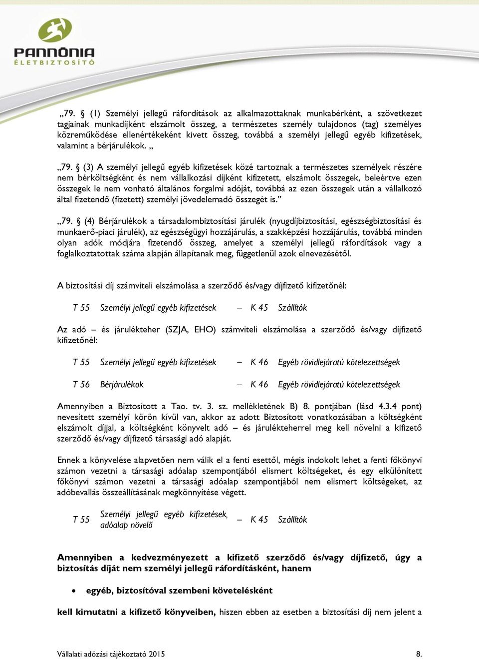 (3) A személyi jellegű egyéb kifizetések közé tartoznak a természetes személyek részére nem bérköltségként és nem vállalkozási díjként kifizetett, elszámolt összegek, beleértve ezen összegek le nem