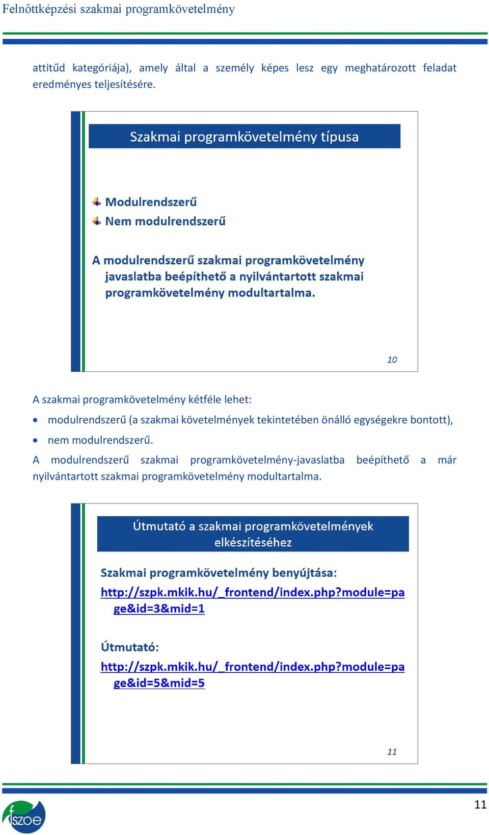 A szakmai programkövetelmény kétféle lehet: modulrendszerű (a szakmai követelmények