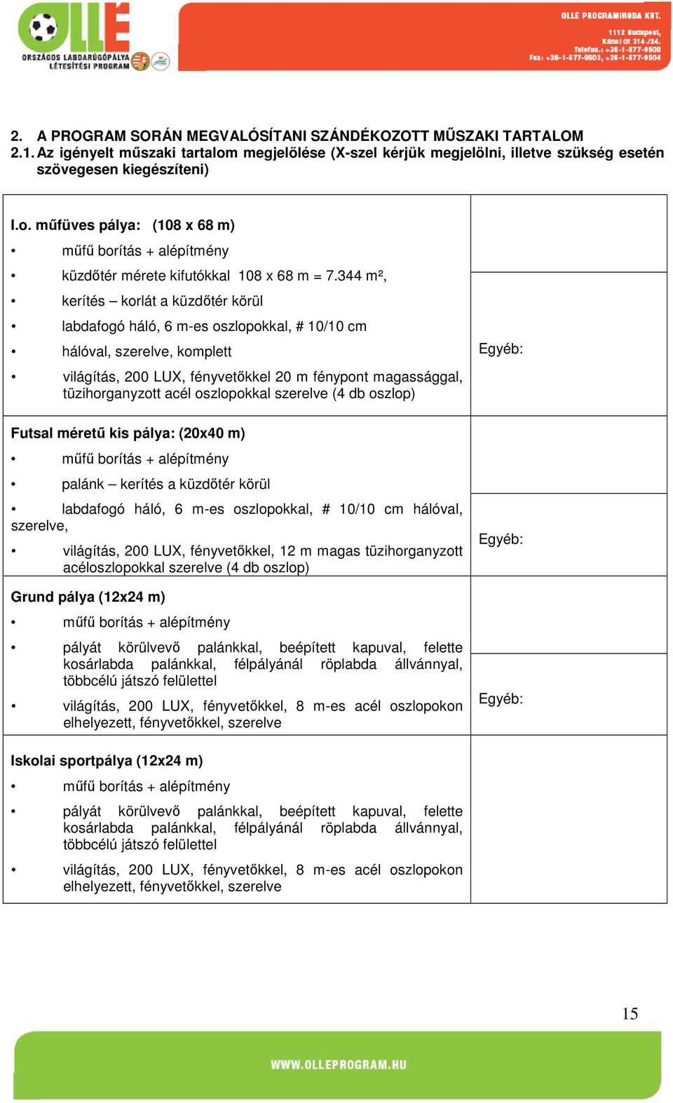 oszlopokkal szerelve (4 db oszlop) Futsal méretű kis pálya: (20x40 m) műfű borítás + alépítmény palánk kerítés a küzdőtér körül labdafogó háló, 6 m-es oszlopokkal, # 10/10 cm hálóval, szerelve,