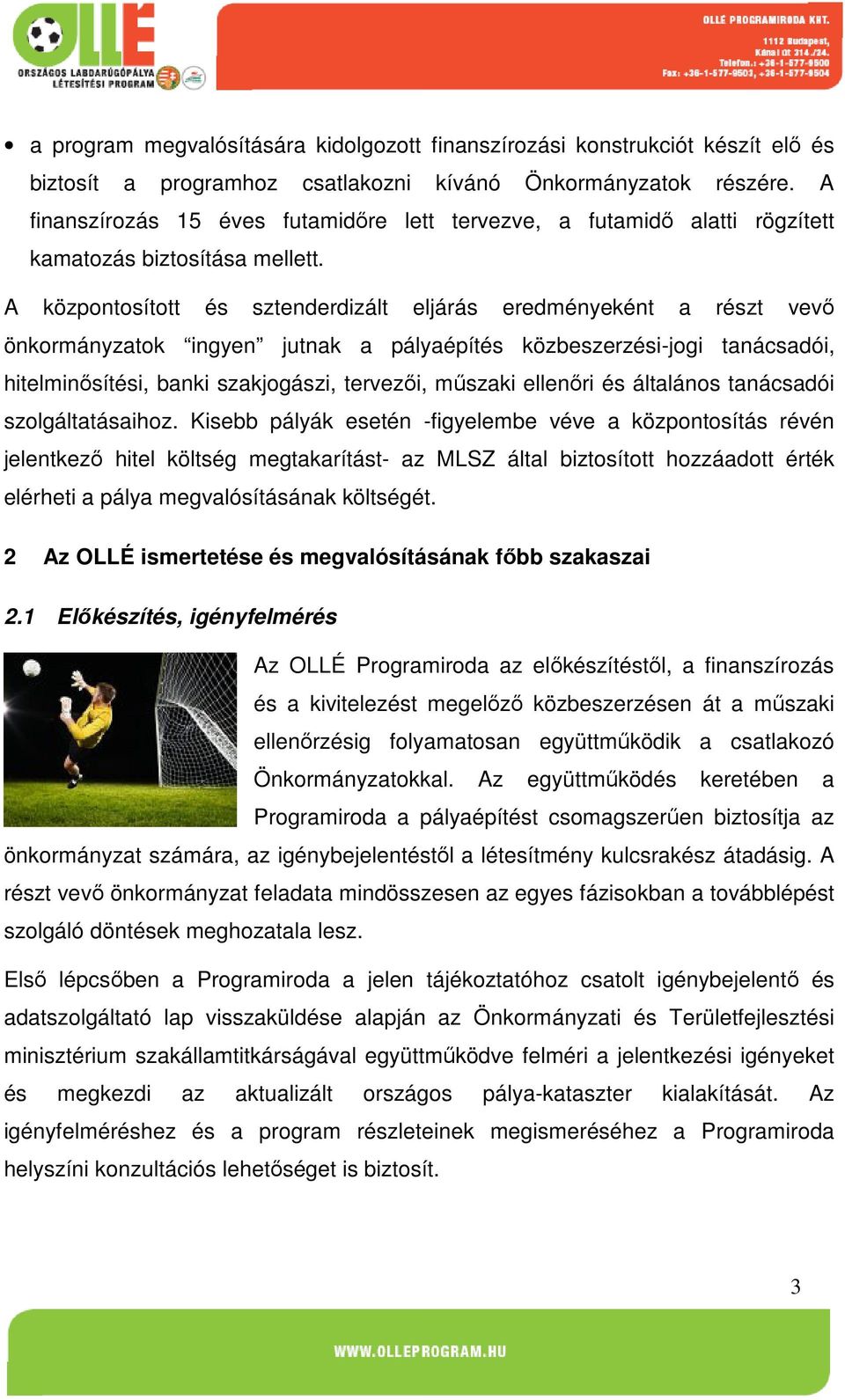 A központosított és sztenderdizált eljárás eredményeként a részt vevő önkormányzatok ingyen jutnak a pályaépítés közbeszerzési-jogi tanácsadói, hitelminősítési, banki szakjogászi, tervezői, műszaki