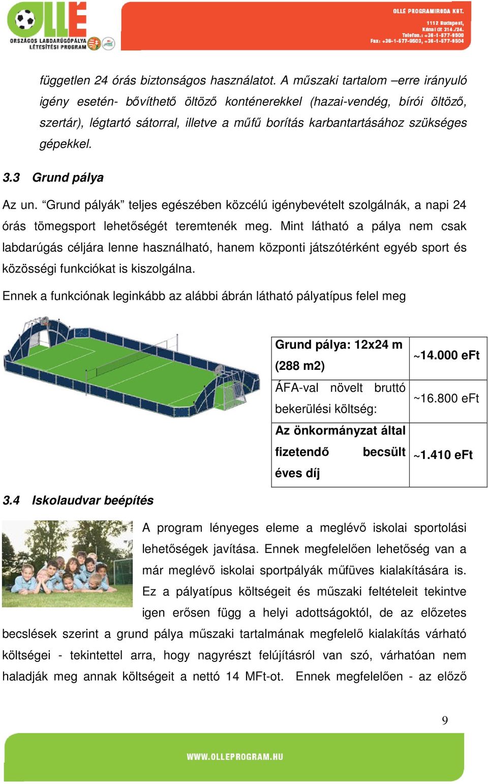 3 Grund pálya Az un. Grund pályák teljes egészében közcélú igénybevételt szolgálnák, a napi 24 órás tömegsport lehetőségét teremtenék meg.