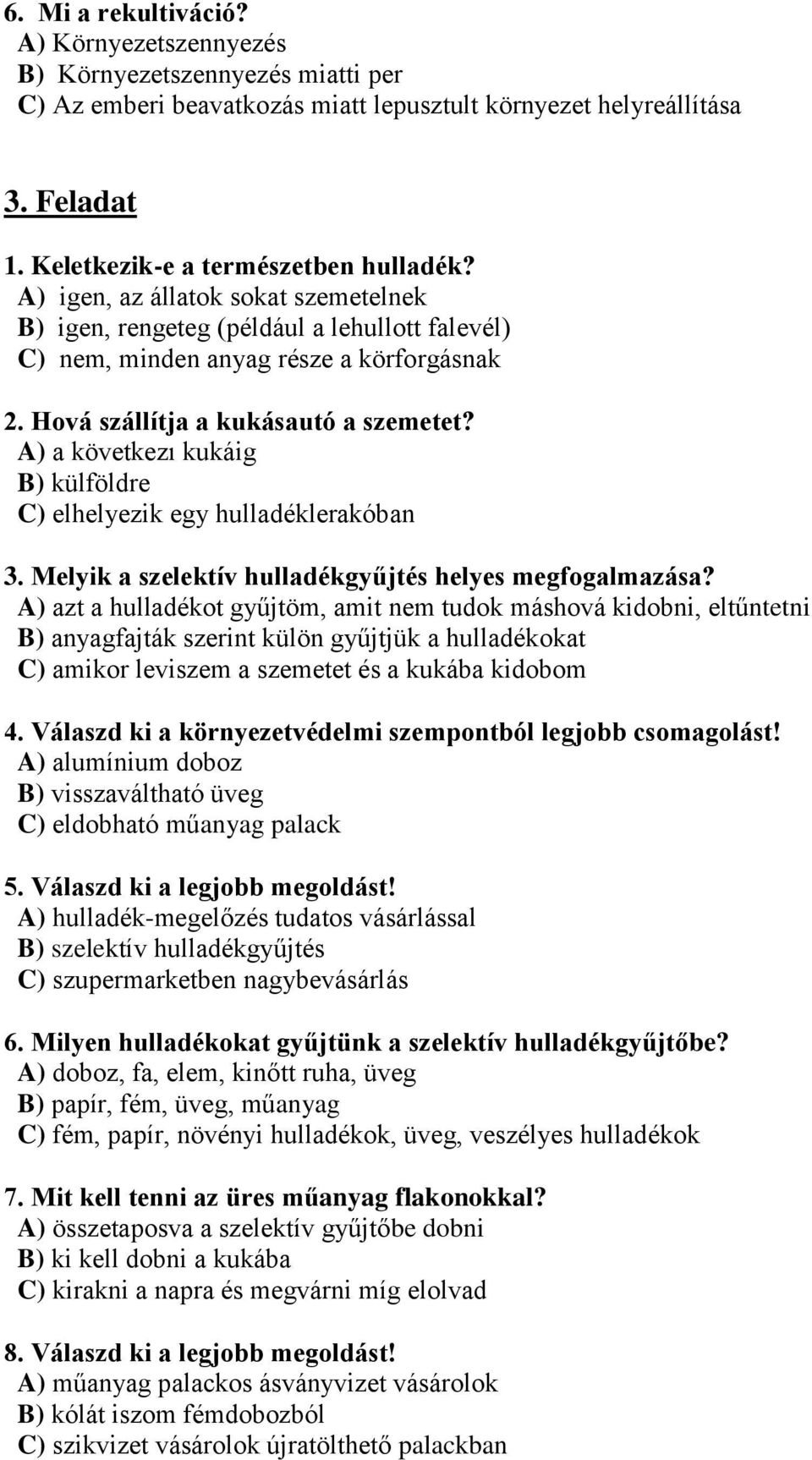 A) a következı kukáig B) külföldre C) elhelyezik egy hulladéklerakóban 3. Melyik a szelektív hulladékgyűjtés helyes megfogalmazása?