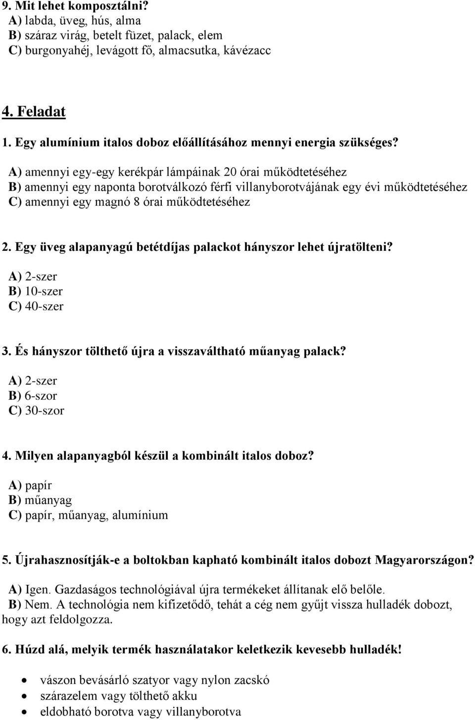 A) amennyi egy-egy kerékpár lámpáinak 20 órai működtetéséhez B) amennyi egy naponta borotválkozó férfi villanyborotvájának egy évi működtetéséhez C) amennyi egy magnó 8 órai működtetéséhez 2.