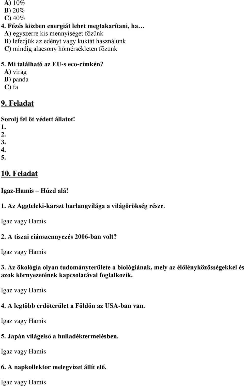 Mi található az EU-s eco-címkén? A) virág B) panda C) fa 9. Feladat Sorolj fel öt védett állatot! 1. 2. 3. 4. 5. 10. Feladat Igaz-Hamis Húzd alá! 1. Az Aggteleki-karszt barlangvilága a világörökség része.