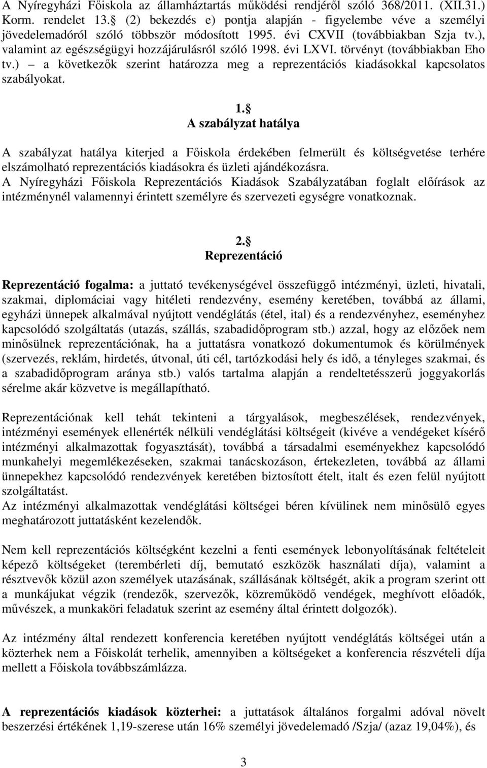 évi LXVI. törvényt (továbbiakban Eho tv.) a következők szerint határozza meg a reprezentációs kiadásokkal kapcsolatos szabályokat. 1.